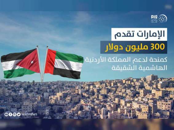 الإمارات تقدم 300 مليون دولار منحة لدعم المملكة الأردنية الهاشمية الشقيقة