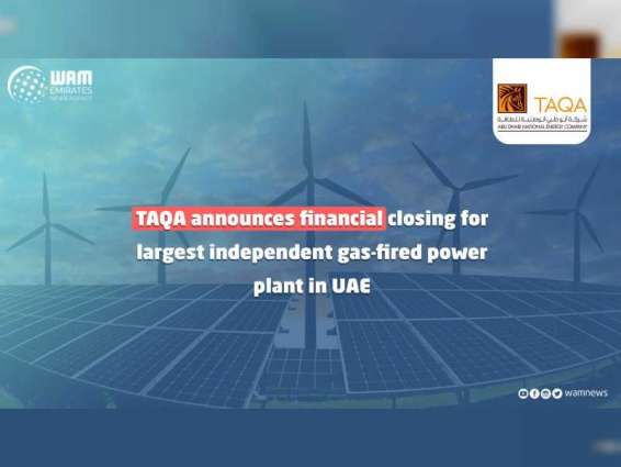TAQA announces financial closing for largest independent gas-fired power plant in UAE