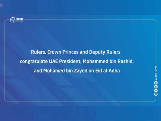 Rulers, Crown Princes and Deputy Rulers congratulate Khalifa, Mohammed bin Rashid, and Mohamed bin Zayed on Eid al-Adha