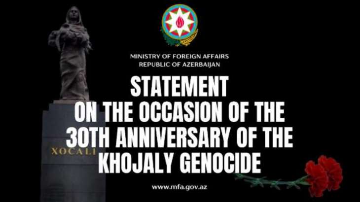 Statement of the Ministry of Foreign Affairs of the Republic of Azerbaijan on the occasion of the 30th anniversary of the Khojaly Genocide