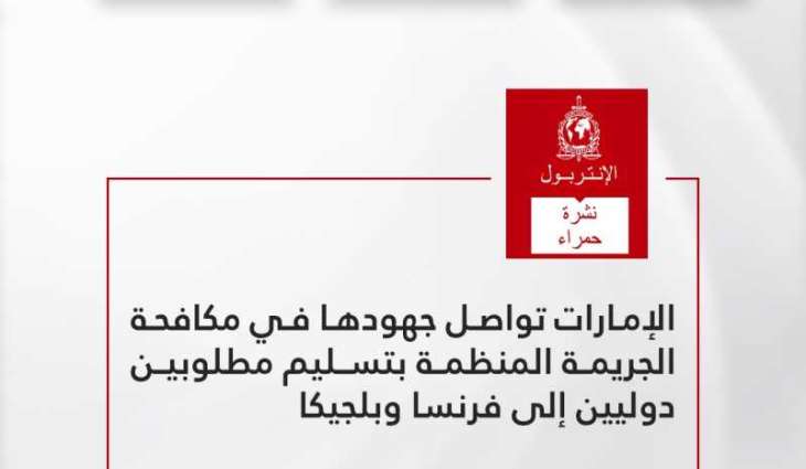 الإمارات تواصل جهودها في مكافحة الجريمة المنظمة بتسليم مطلوبين دوليين إلى فرنسا وبلجيكا