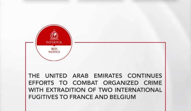 UAE continues efforts to combat organised crime with extradition of two international fugitives to France, Belgium