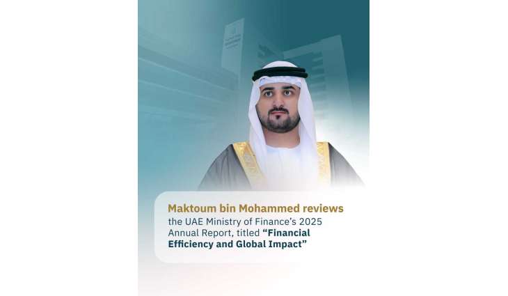 Maktoum bin Mohammed reviews UAE Ministry of Finance’s 2025 Annual Report